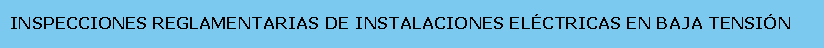 Cuadro de texto: INSPECCIONES REGLAMENTARIAS DE INSTALACIONES EL�CTRICAS EN BAJA TENSI�N