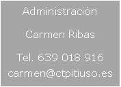 Cuadro de texto: Administraci�nCarmen Ribas Tel. 639 018 916 carmen@ctpitiuso.es